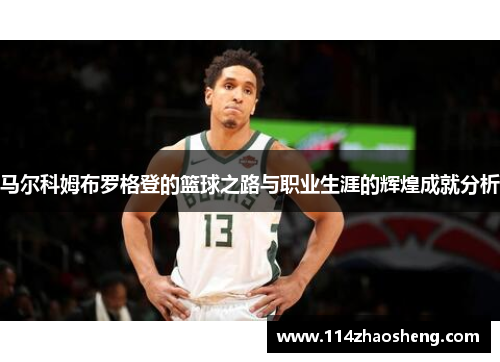马尔科姆布罗格登的篮球之路与职业生涯的辉煌成就分析