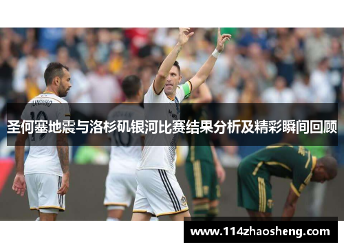 圣何塞地震与洛杉矶银河比赛结果分析及精彩瞬间回顾