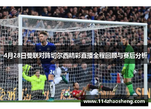4月28日曼联对阵切尔西精彩直播全程回顾与赛后分析