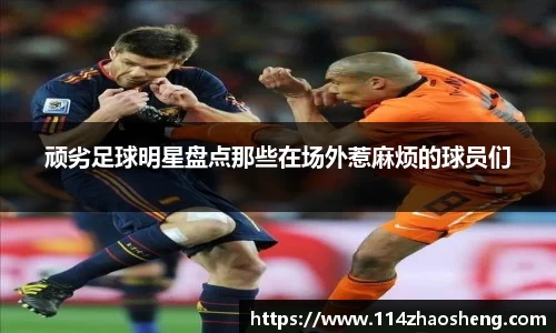 顽劣足球明星盘点那些在场外惹麻烦的球员们